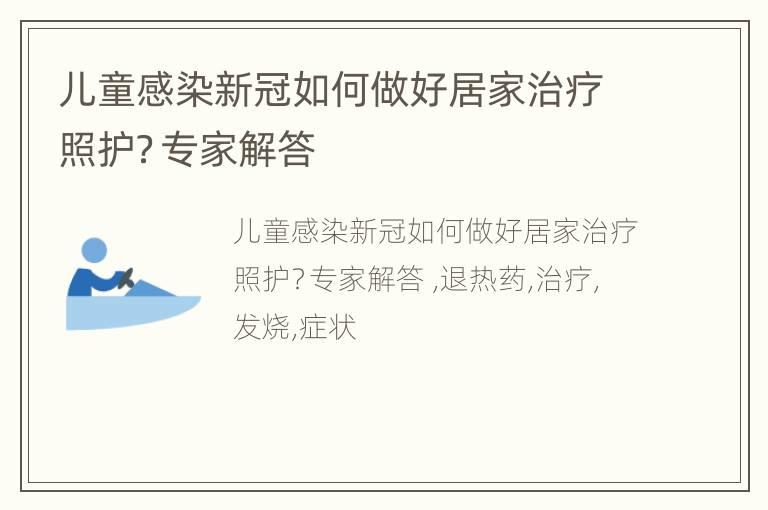 儿童感染新冠如何做好居家治疗照护？专家解答