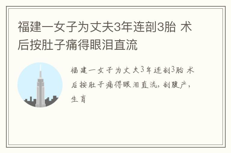 福建一女子为丈夫3年连剖3胎 术后按肚子痛得眼泪直流