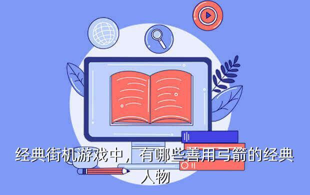 经典街机游戏中，有哪些善用弓箭的经典人物