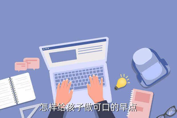 怎样给孩子做可口的早点