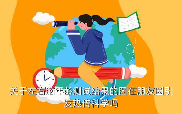 关于左右脑年龄测试结果的图在朋友圈引发热传科学吗